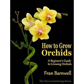 HOW TO GROW ORCHIDS, A beginner’s guide to growing orchids. By Fran Barnwell